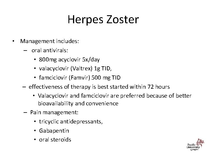 Herpes Zoster • Management includes: – oral antivirals: • 800 mg acyclovir 5 x/day