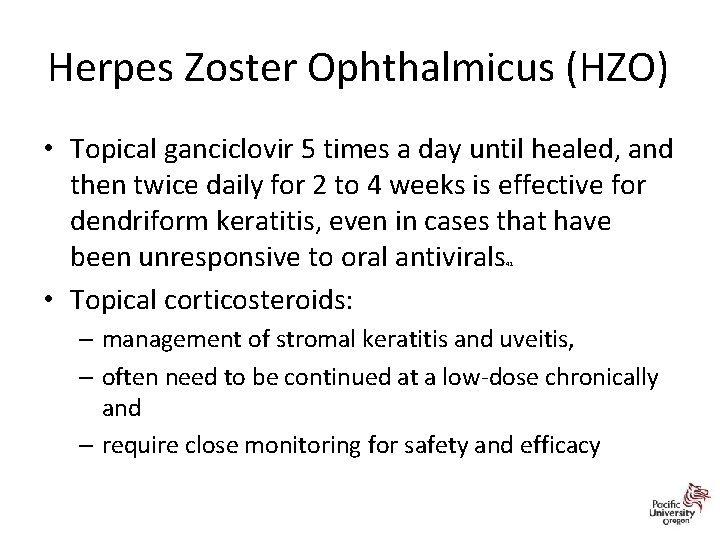 Herpes Zoster Ophthalmicus (HZO) • Topical ganciclovir 5 times a day until healed, and