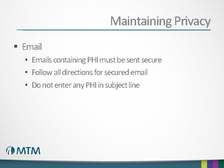 Maintaining Privacy § Email • Emails containing PHI must be sent secure • Follow