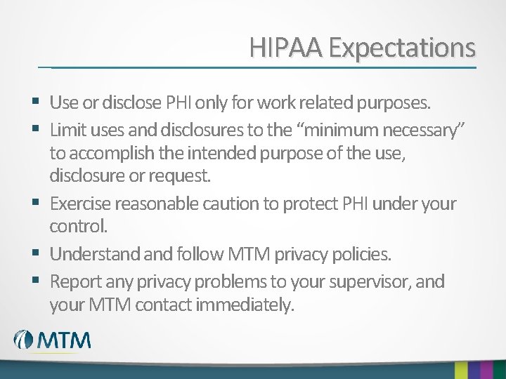 HIPAA Expectations § Use or disclose PHI only for work related purposes. § Limit