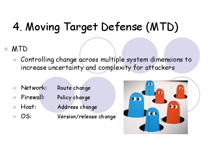 4. Moving Target Defense (MTD) MTD Controlling change across multiple system dimensions to increase