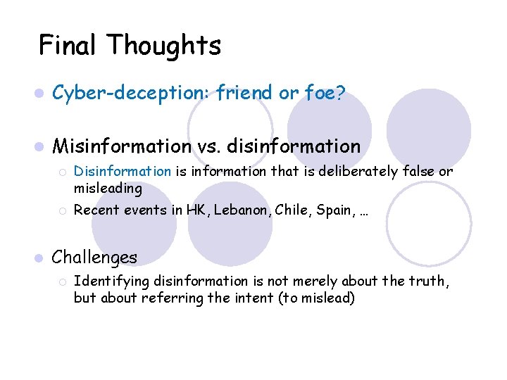 Final Thoughts Cyber-deception: friend or foe? Misinformation vs. disinformation Disinformation is information that is