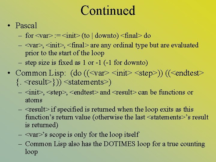 Continued • Pascal – for <var> : = <init> (to | downto) <final> do