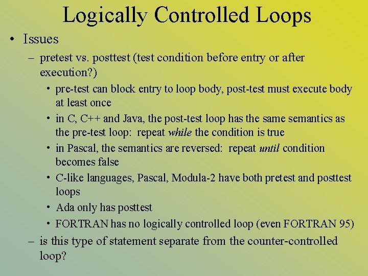 Logically Controlled Loops • Issues – pretest vs. posttest (test condition before entry or Logically Controlled Loops • Issues – pretest vs. posttest (test condition before entry or