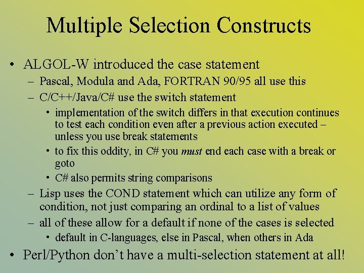 Multiple Selection Constructs • ALGOL-W introduced the case statement – Pascal, Modula and Ada,