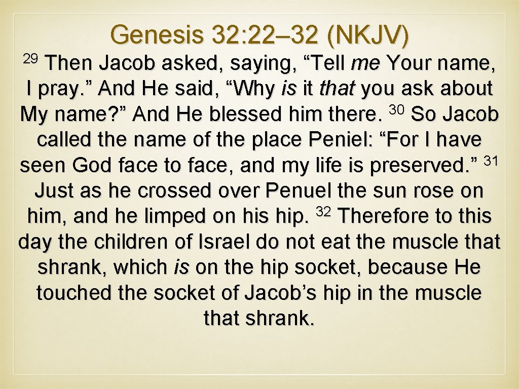 Genesis 32: 22– 32 (NKJV) 29 Then Jacob asked, saying, “Tell me Your name,