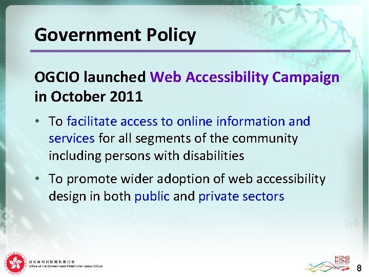 Government Policy OGCIO launched Web Accessibility Campaign in October 2011 • To facilitate access