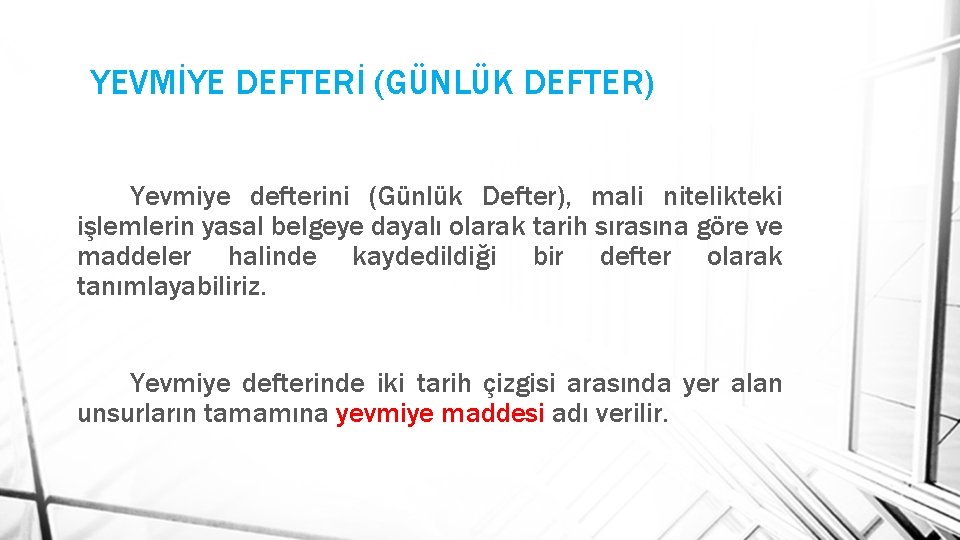 YEVMİYE DEFTERİ (GÜNLÜK DEFTER) Yevmiye defterini (Günlük Defter), mali nitelikteki işlemlerin yasal belgeye dayalı