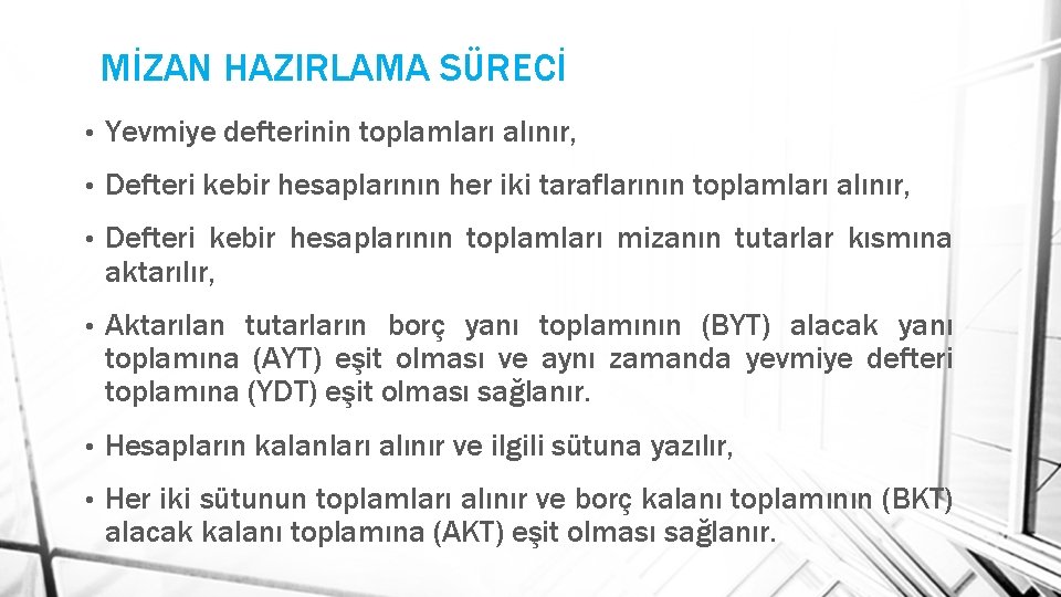 MİZAN HAZIRLAMA SÜRECİ • Yevmiye defterinin toplamları alınır, • Defteri kebir hesaplarının her iki