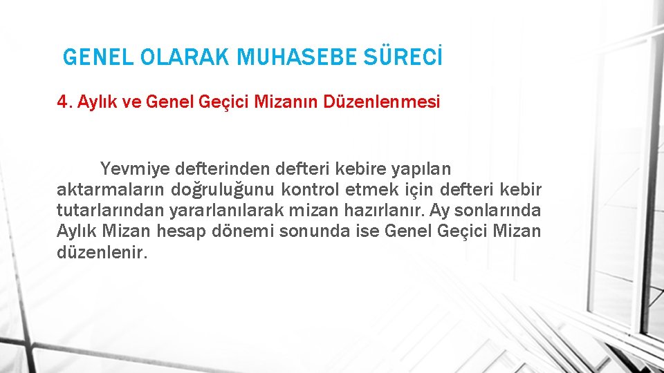 GENEL OLARAK MUHASEBE SÜRECİ 4. Aylık ve Genel Geçici Mizanın Düzenlenmesi Yevmiye defterinden defteri