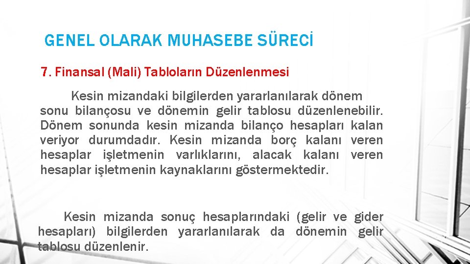 GENEL OLARAK MUHASEBE SÜRECİ 7. Finansal (Mali) Tabloların Düzenlenmesi Kesin mizandaki bilgilerden yararlanılarak dönem