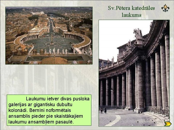 Sv. Pētera katedrāles laukums Laukumu ietver divas pusloka galerijas ar gigantisku dubultu kolonādi. Bernīni