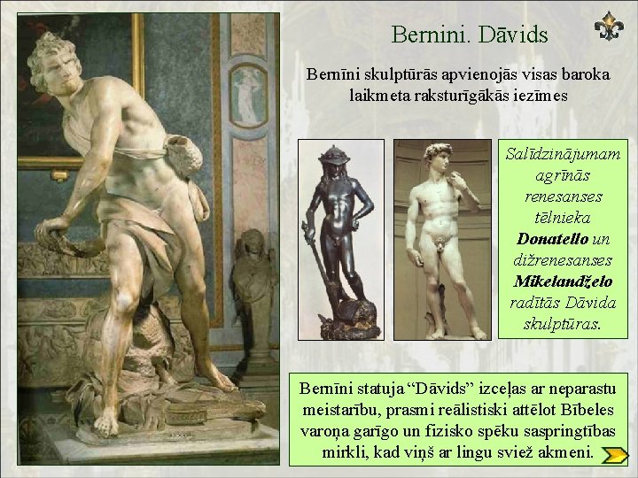 Bernini. Dāvids Bernīni skulptūrās apvienojās visas baroka laikmeta raksturīgākās iezīmes Salīdzinājumam agrīnās renesanses tēlnieka