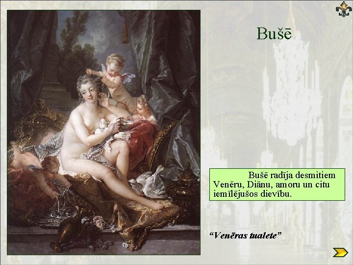 Bušē radīja desmitiem Venēru, Diānu, amoru un citu iemīlējušos dievību. “Venēras tualete” 