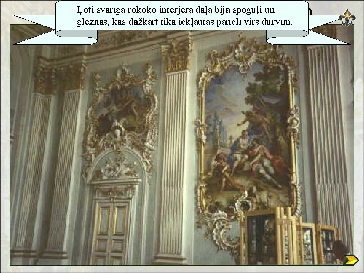 Rokoko arhitektūra Ļoti svarīga rokoko interjera daļa bija spoguļi un gleznas, kas dažkārt tika