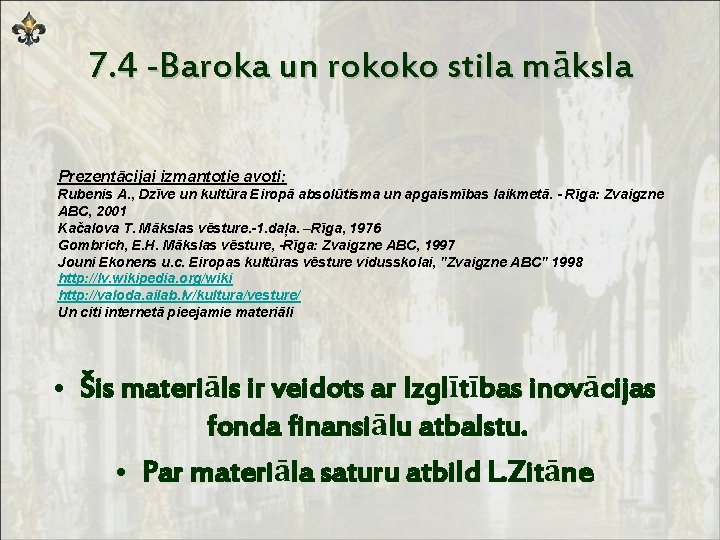 7. 4 -Baroka un rokoko stila māksla Prezentācijai izmantotie avoti: Rubenis A. , Dzīve