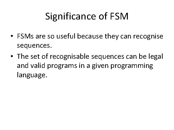 Significance of FSM • FSMs are so useful because they can recognise sequences. •