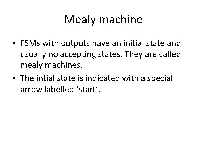 Mealy machine • FSMs with outputs have an initial state and usually no accepting