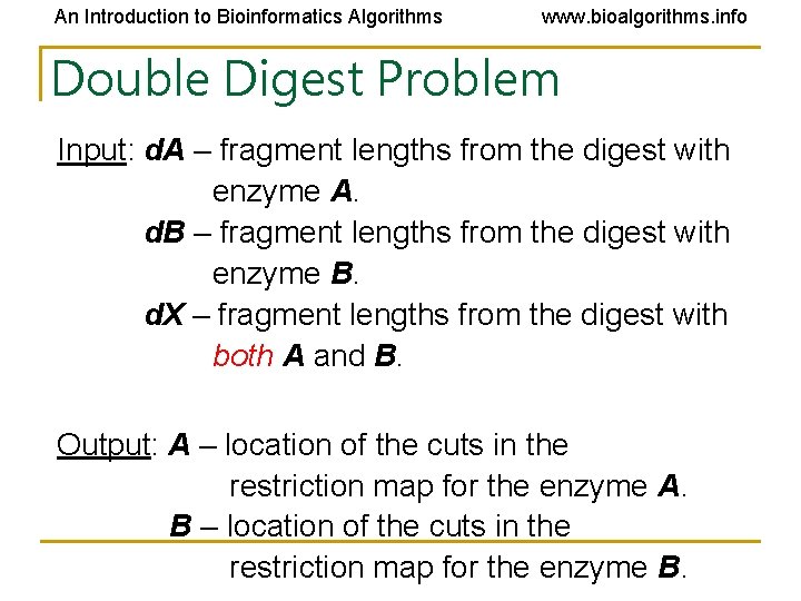 An Introduction to Bioinformatics Algorithms www. bioalgorithms. info Double Digest Problem Input: d. A An Introduction to Bioinformatics Algorithms www. bioalgorithms. info Double Digest Problem Input: d. A