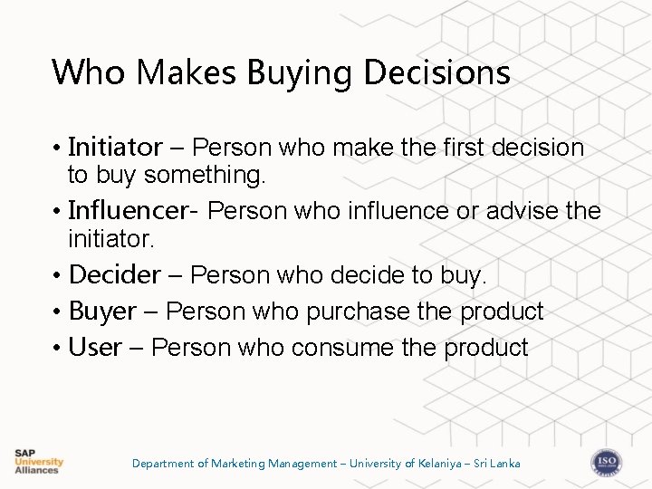 Who Makes Buying Decisions • Initiator – Person who make the first decision to