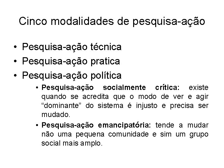 Cinco modalidades de pesquisa-ação • Pesquisa-ação técnica • Pesquisa-ação pratica • Pesquisa-ação política •