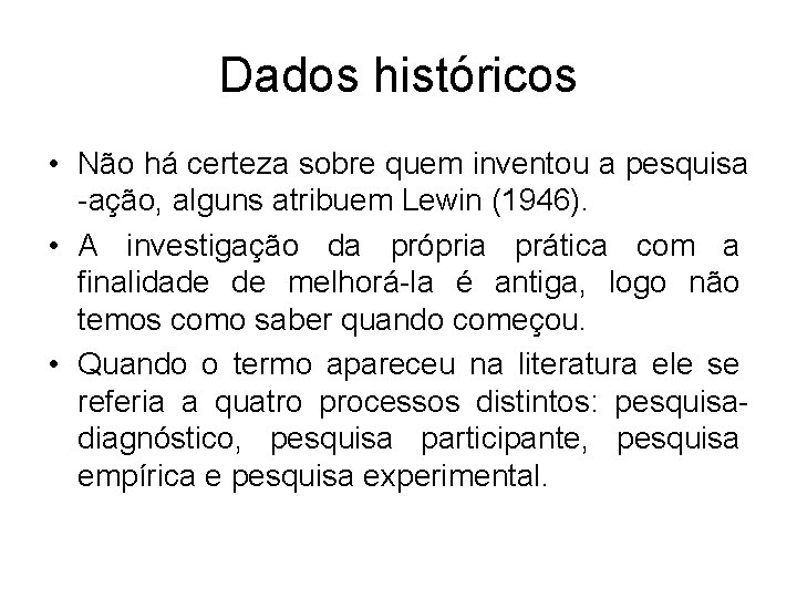 Dados históricos • Não há certeza sobre quem inventou a pesquisa -ação, alguns atribuem