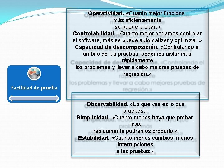 Operatividad. «Cuanto mejor funcione, más eficientemente se puede probar. » Controlabilidad. «Cuanto mejor podamos