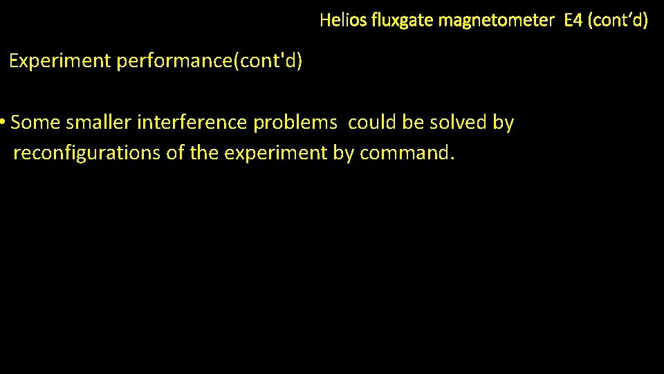 Helios fluxgate magnetometer E 4 (cont‘d) Experiment performance(cont'd) • Some smaller interference problems could