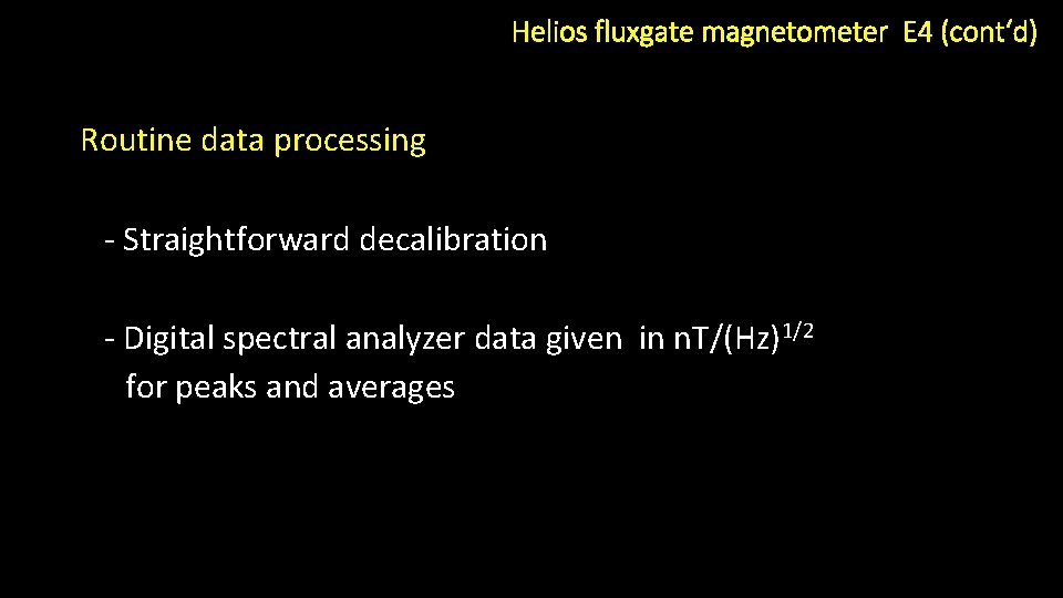 Helios fluxgate magnetometer E 4 (cont‘d) Routine data processing - Straightforward decalibration - Digital