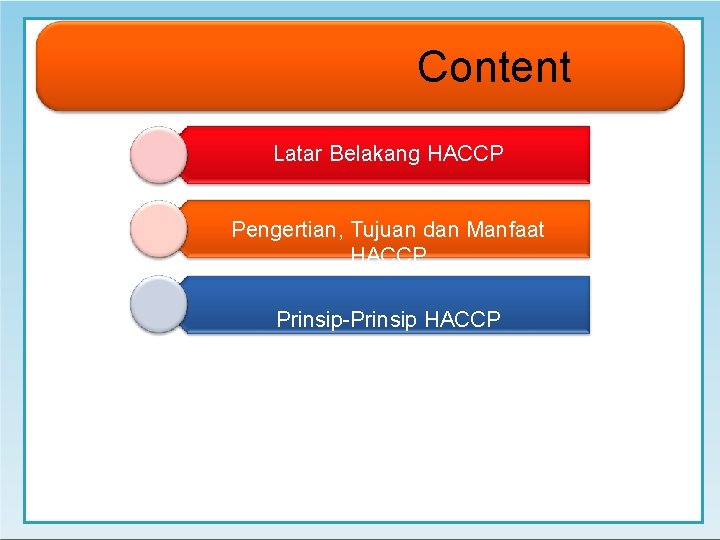 Content Latar Belakang HACCP Pengertian, Tujuan dan Manfaat HACCP Prinsip-Prinsip HACCP Cara produksi pangan
