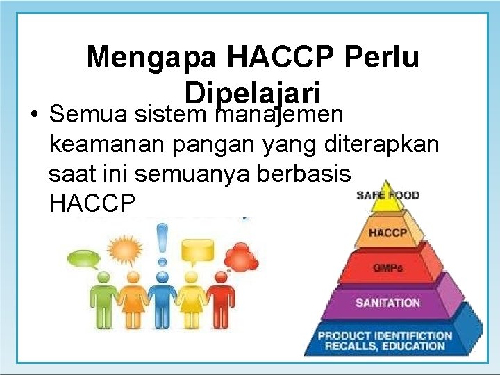 Mengapa HACCP Perlu Dipelajari • Semua sistem manajemen keamanan pangan yang diterapkan saat ini
