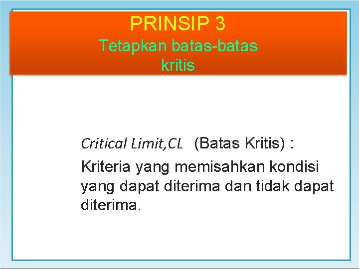 PRINSIP 3 Tetapkan batas-batas kritis Critical Limit, CL (Batas Kritis) : Kriteria yang memisahkan