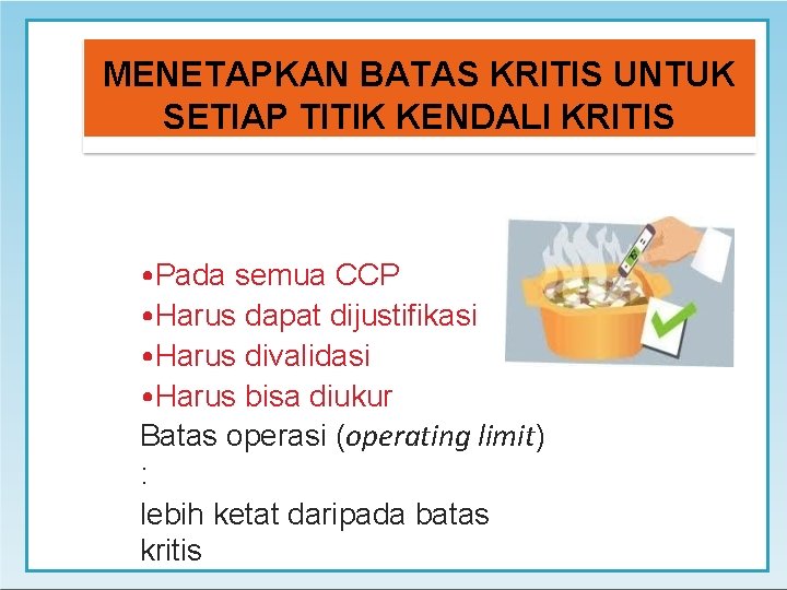 MENETAPKAN BATAS KRITIS UNTUK SETIAP TITIK KENDALI KRITIS • Pada semua CCP • Harus