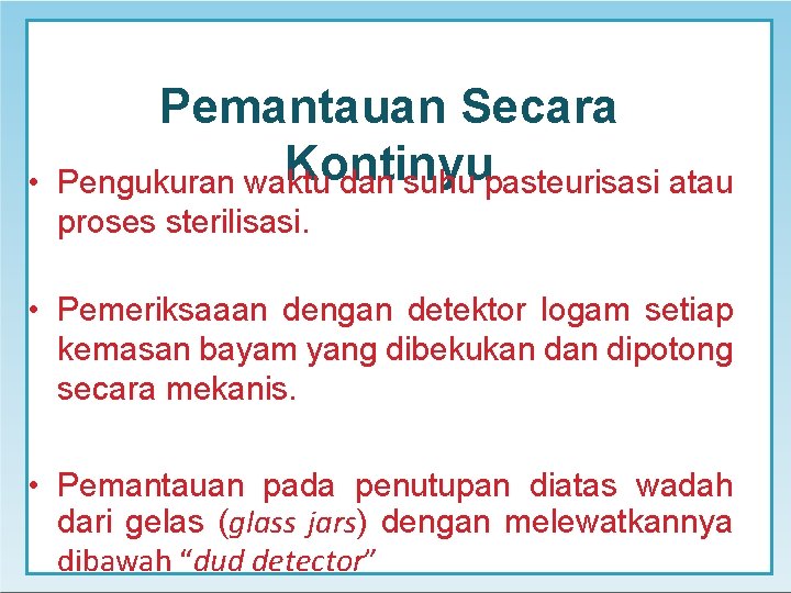  • Pemantauan Secara Kontinyu Pengukuran waktu dan suhu pasteurisasi atau proses sterilisasi. •