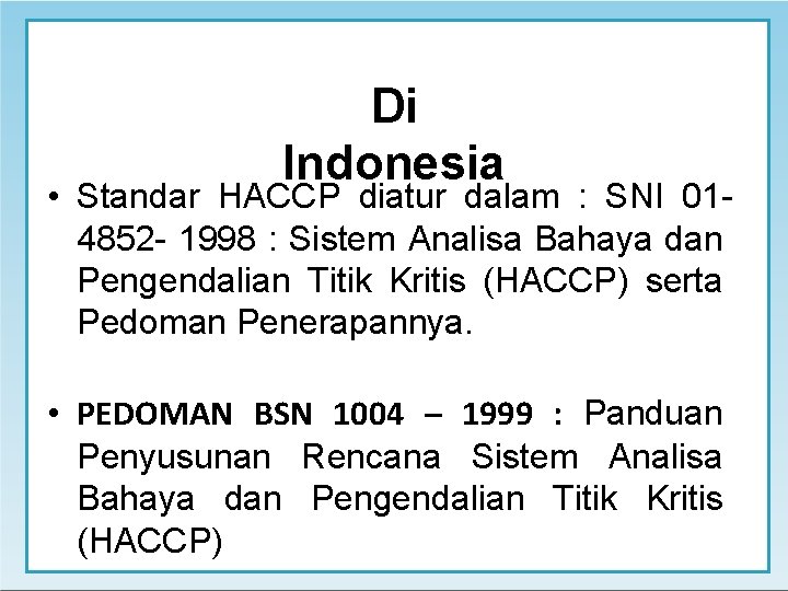 Di Indonesia • Standar HACCP diatur dalam : SNI 014852 - 1998 : Sistem