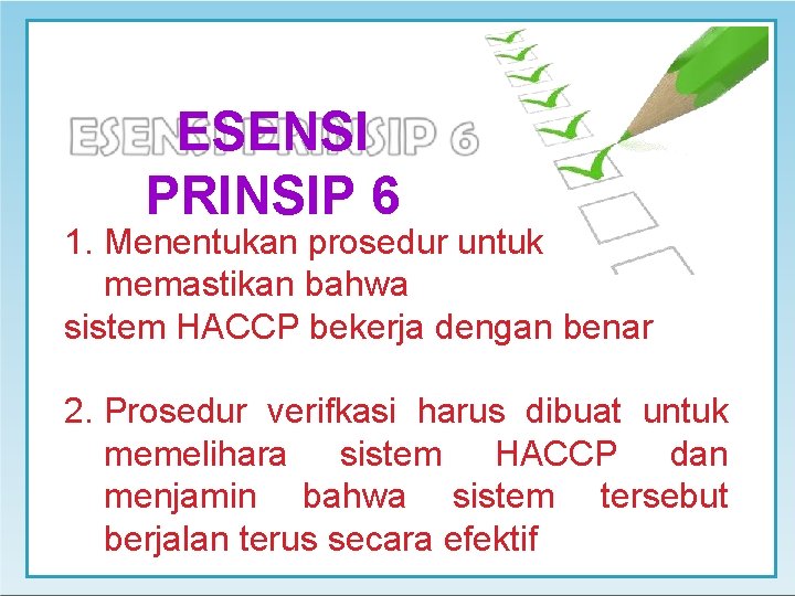 ESENSI PRINSIP 6 1. Menentukan prosedur untuk memastikan bahwa sistem HACCP bekerja dengan benar