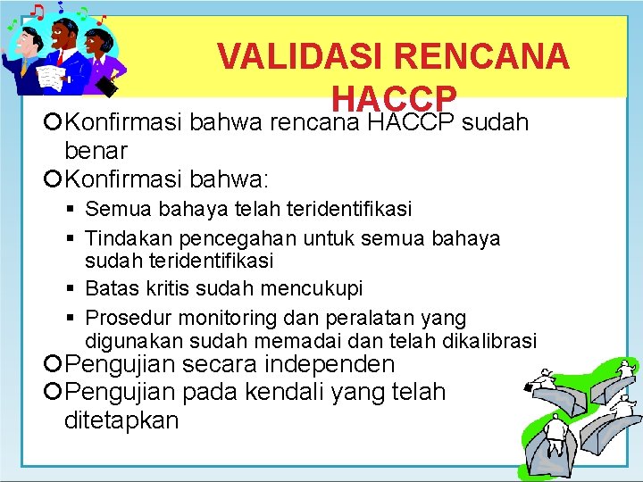 VALIDASI RENCANA HACCP Konfirmasi bahwa rencana HACCP sudah benar Konfirmasi bahwa: Semua bahaya telah