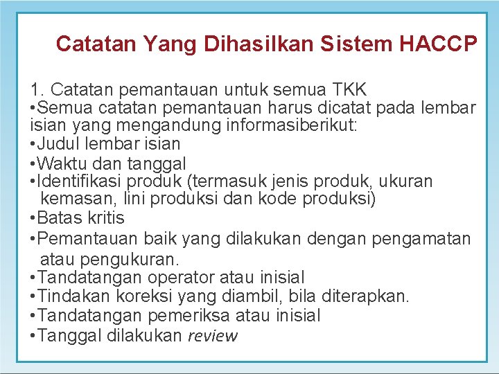 Catatan Yang Dihasilkan Sistem HACCP 1. Catatan pemantauan untuk semua TKK • Semua catatan