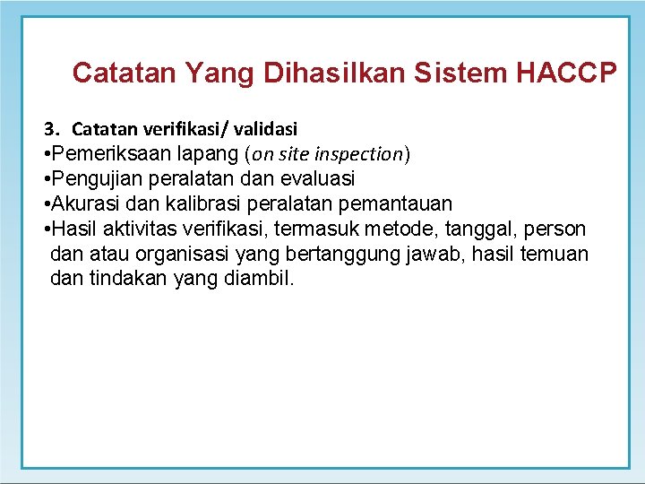 Catatan Yang Dihasilkan Sistem HACCP 3. Catatan verifikasi/ validasi • Pemeriksaan lapang (on site