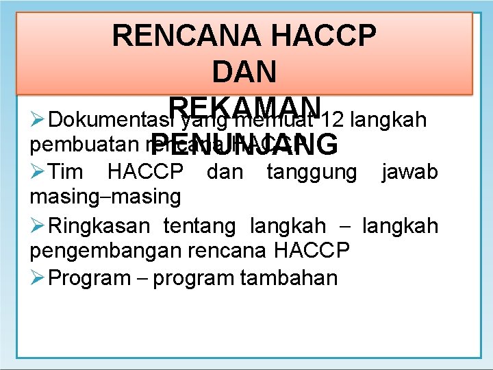RENCANA HACCP DAN REKAMAN Dokumentasi yang memuat 12 langkah pembuatan rencana HACCP PENUNJANG Tim