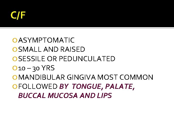 C/F ASYMPTOMATIC SMALL AND RAISED SESSILE OR PEDUNCULATED 10 – 30 YRS MANDIBULAR GINGIVA