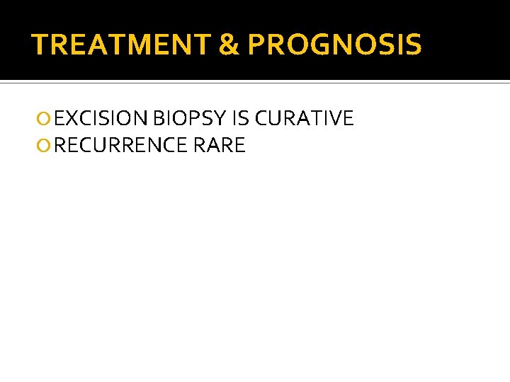 TREATMENT & PROGNOSIS EXCISION BIOPSY IS CURATIVE RECURRENCE RARE 