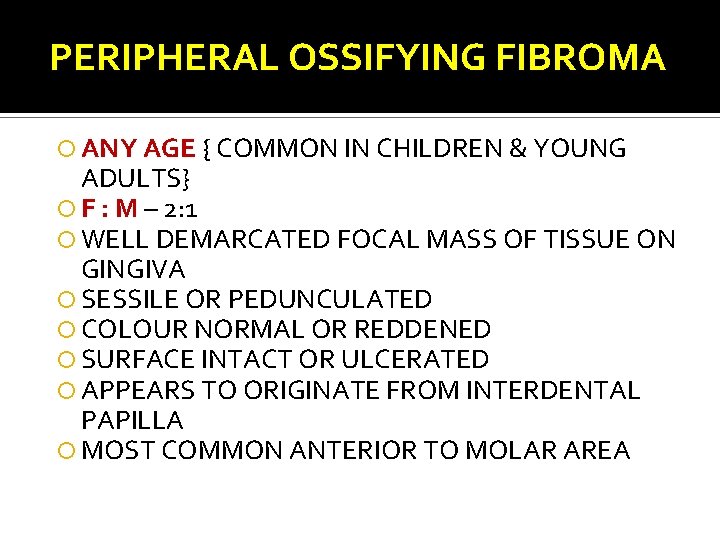 PERIPHERAL OSSIFYING FIBROMA ANY AGE { COMMON IN CHILDREN & YOUNG ADULTS} F :