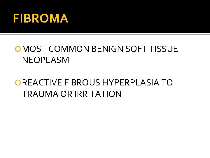 FIBROMA MOST COMMON BENIGN SOFT TISSUE NEOPLASM REACTIVE FIBROUS HYPERPLASIA TO TRAUMA OR IRRITATION