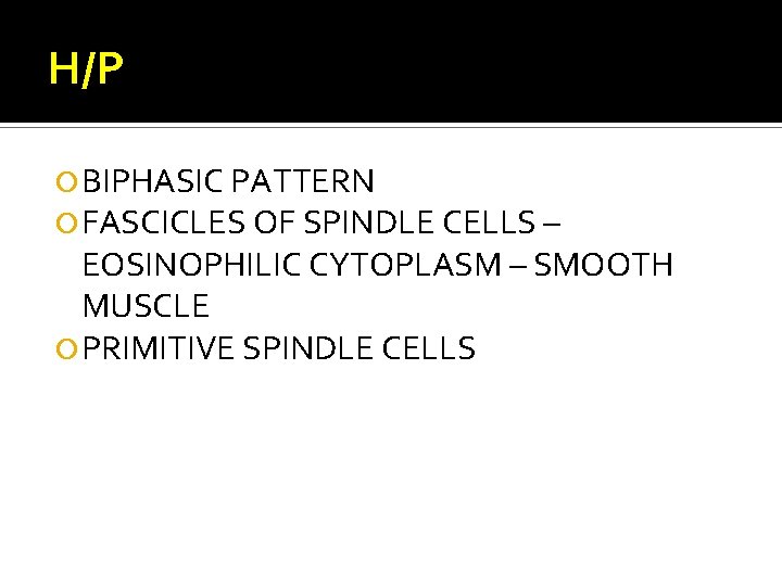 H/P BIPHASIC PATTERN FASCICLES OF SPINDLE CELLS – EOSINOPHILIC CYTOPLASM – SMOOTH MUSCLE PRIMITIVE