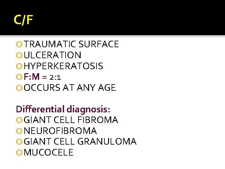C/F TRAUMATIC SURFACE ULCERATION HYPERKERATOSIS F: M = 2: 1 OCCURS AT ANY AGE