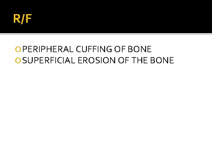 R/F PERIPHERAL CUFFING OF BONE SUPERFICIAL EROSION OF THE BONE 
