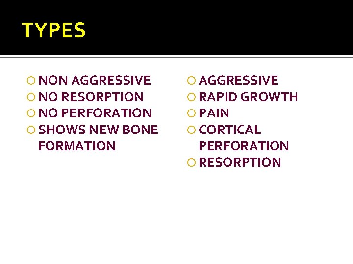 TYPES NON AGGRESSIVE NO RESORPTION NO PERFORATION SHOWS NEW BONE FORMATION AGGRESSIVE RAPID GROWTH