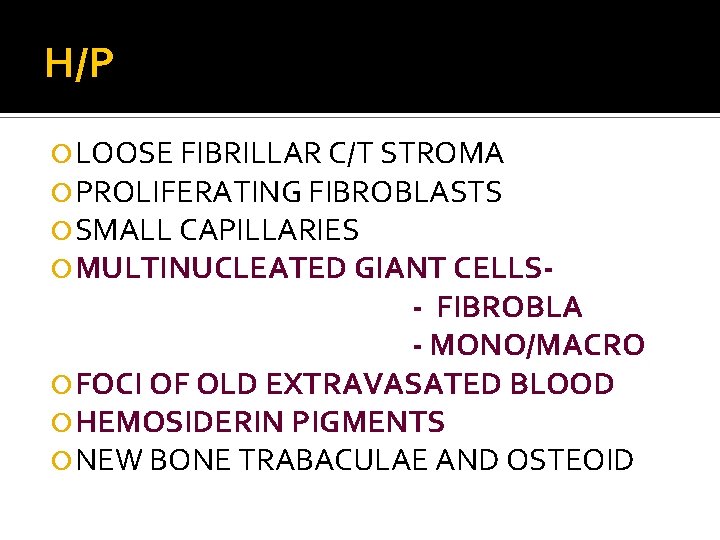 H/P LOOSE FIBRILLAR C/T STROMA PROLIFERATING FIBROBLASTS SMALL CAPILLARIES MULTINUCLEATED GIANT CELLS- - FIBROBLA