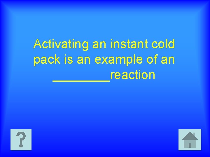 Activating an instant cold pack is an example of an ____reaction 